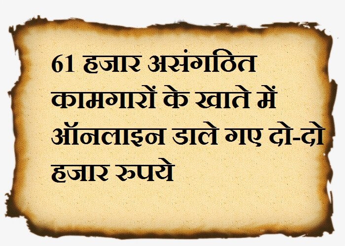 61 हजार असंगठित कामगारों के खाते में ऑनलाइन डाले गए दो-दो हजार रुपये