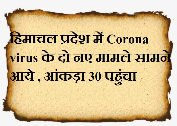 हिमाचल प्रदेश में Corona virus के दो नए मामले सामने आये , आंकड़ा 30 पहुंचा