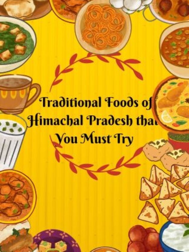 Traditional Foods of Himachal Pradesh that You Must Try